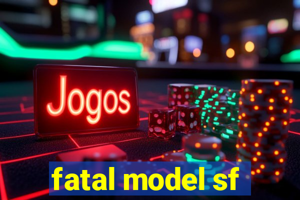 fatal model sf